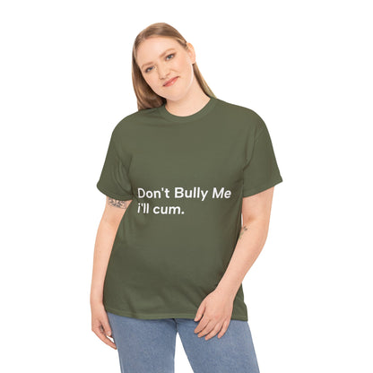 'DON'T BULLY ME, I'LL C*M' - Unwearablez Unisex tee - US EDITION