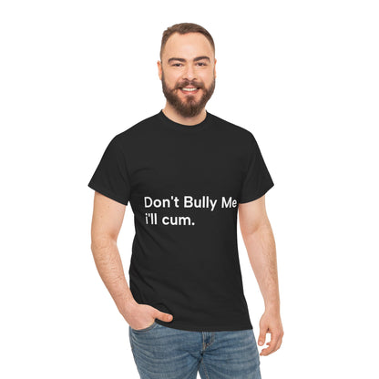 'DON'T BULLY ME, I'LL C*M' - Unwearablez Unisex tee - US EDITION