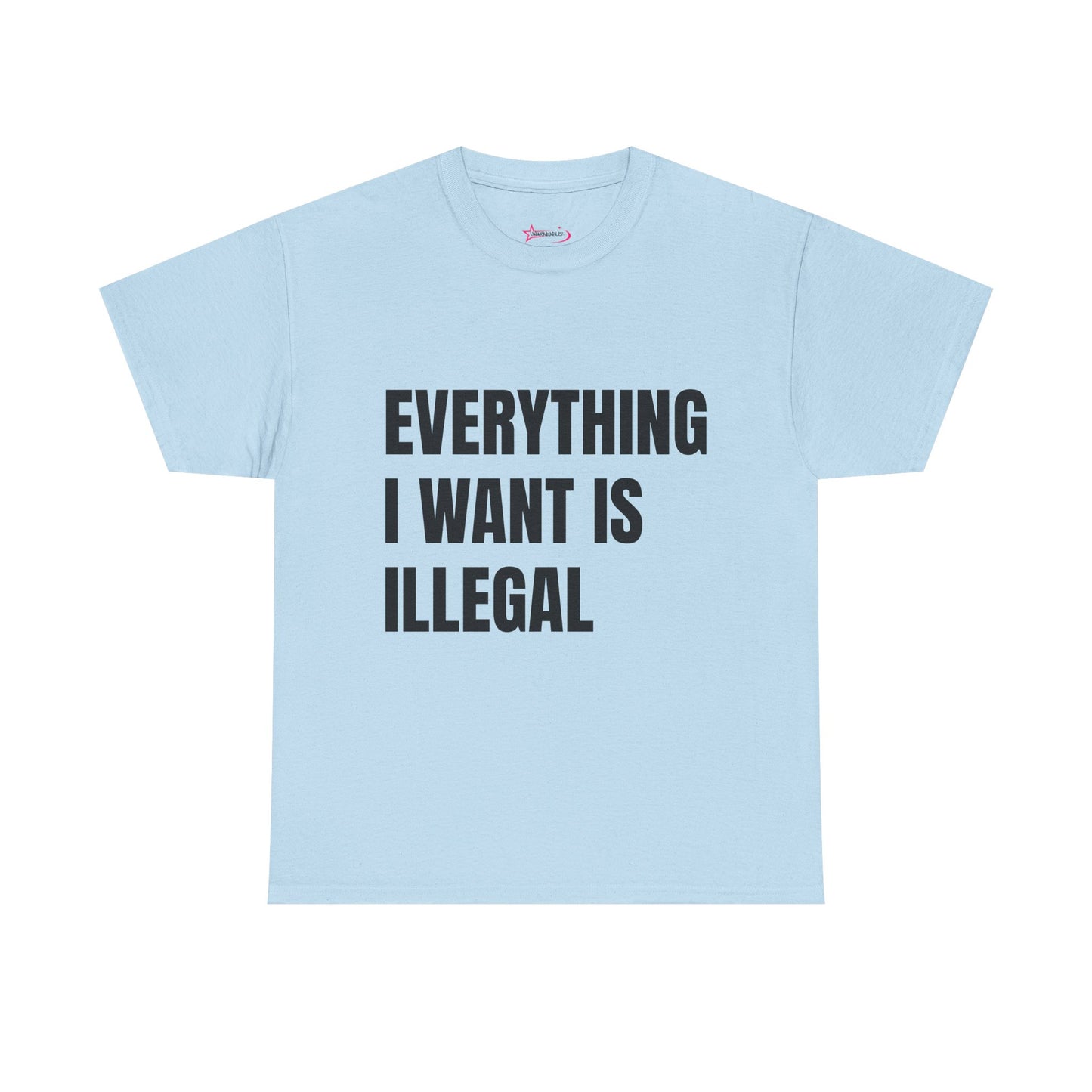 'EVERYTHING I WANT IS ILLEGAL' - Unwearablez 'ILLEGAL' meme Collection Unisex tee