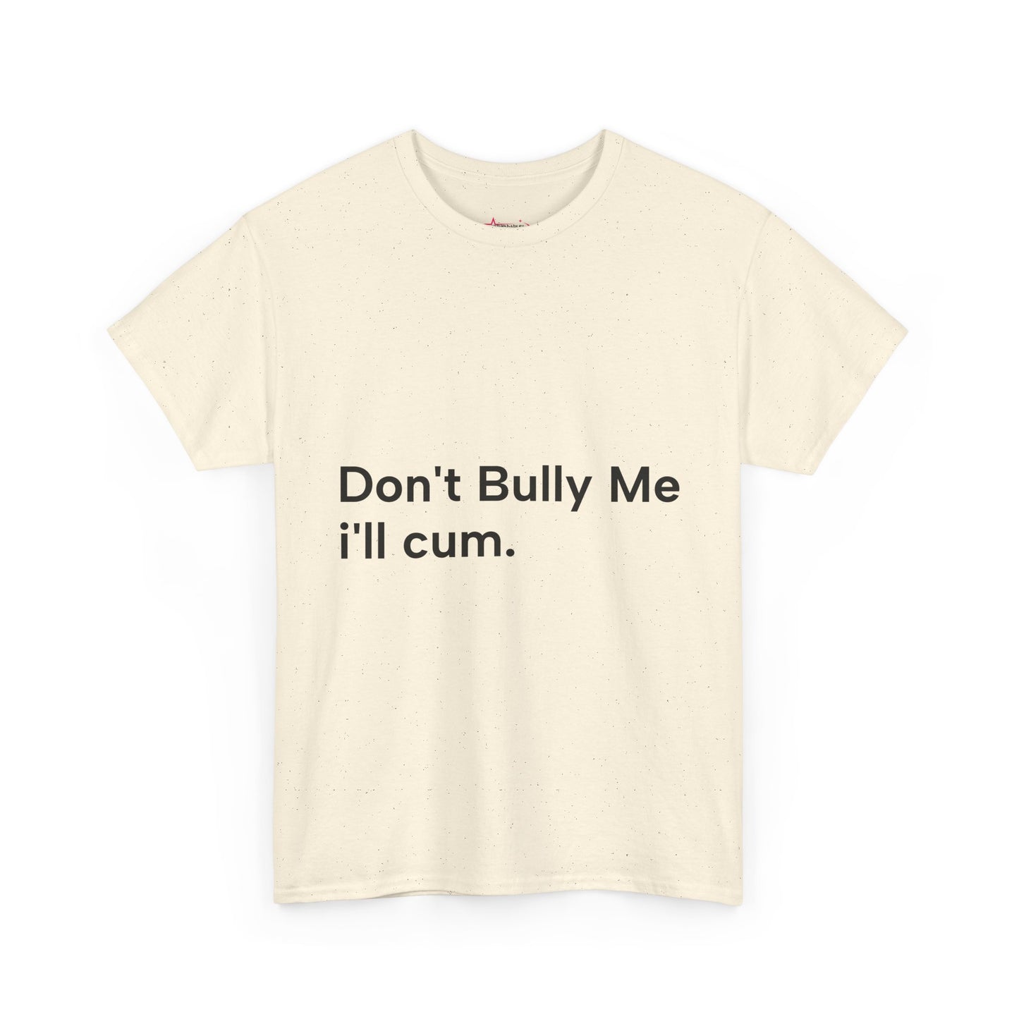 'DON'T BULLY ME, I'LL C*M' - Unwearablez Unisex tee - US EDITION