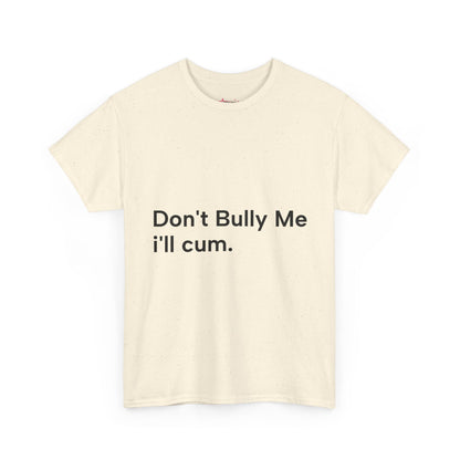 'DON'T BULLY ME, I'LL C*M' - Unwearablez Unisex tee - US EDITION