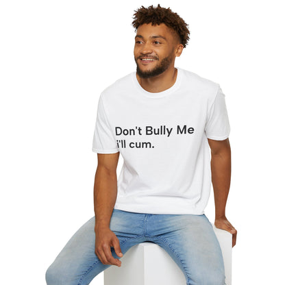 'DON'T BULLY ME, I'LL C*M' - Unwearablez Unisex tee - EU EDITION