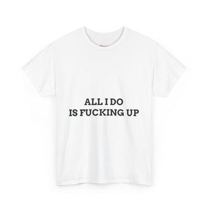 "All I do Is f*cking up" - Unwearablez "F*cking Up" meme Collection Unisex tee