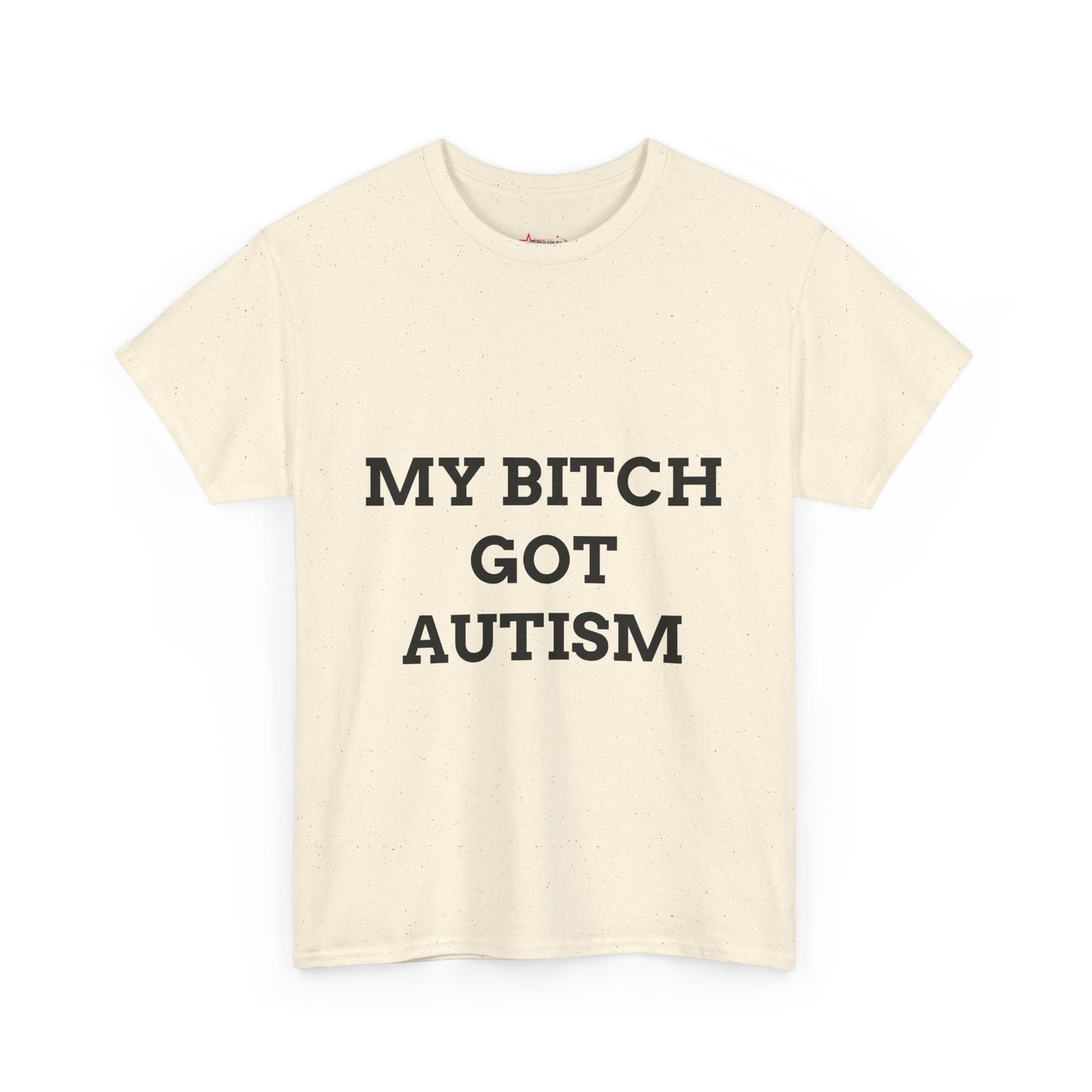 "MY B*TCH GOT AUTISM" - Unwearablez 'AUTISM' meme Collection Unisex tee