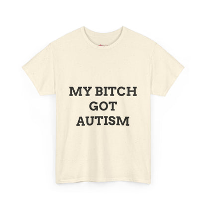 "MY B*TCH GOT AUTISM" - Unwearablez 'AUTISM' meme Collection Unisex tee