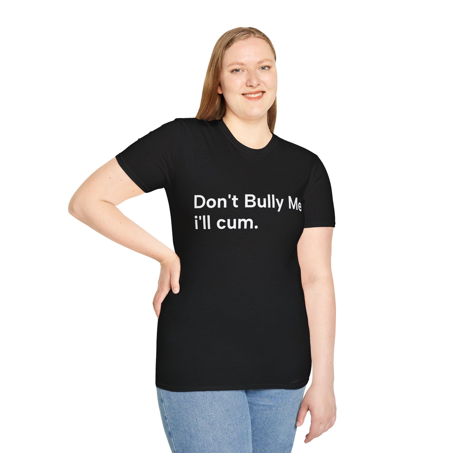 'DON'T BULLY ME, I'LL C*M' - Unwearablez Unisex tee - EU EDITION