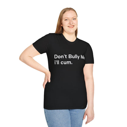 'DON'T BULLY ME, I'LL C*M' - Unwearablez Unisex tee - EU EDITION