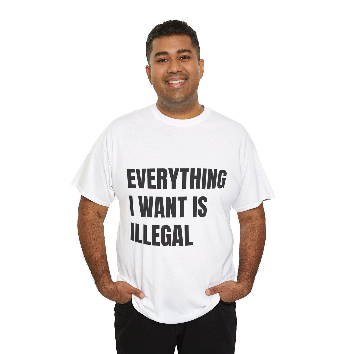 'EVERYTHING I WANT IS ILLEGAL' - Unwearablez 'ILLEGAL' meme Collection Unisex tee - EU Edition