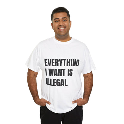 'EVERYTHING I WANT IS ILLEGAL' - Unwearablez 'ILLEGAL' meme Collection Unisex tee - EU Edition