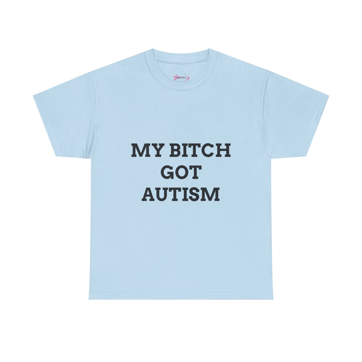 "MY B*TCH GOT AUTISM" - Unwearablez 'AUTISM' meme Collection Unisex tee