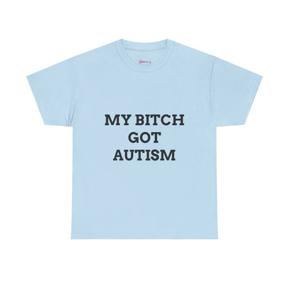 "MY B*TCH GOT AUTISM" - Unwearablez 'AUTISM' meme Collection Unisex tee