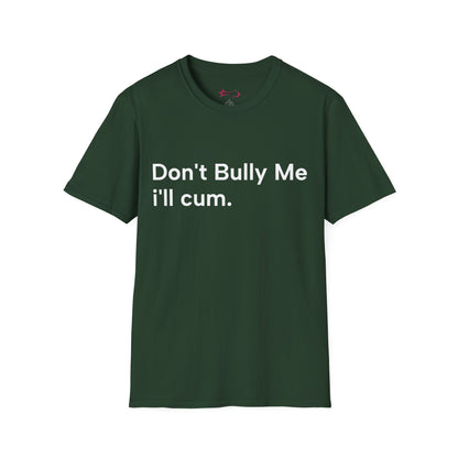 'DON'T BULLY ME, I'LL C*M' - Unwearablez Unisex tee - EU EDITION