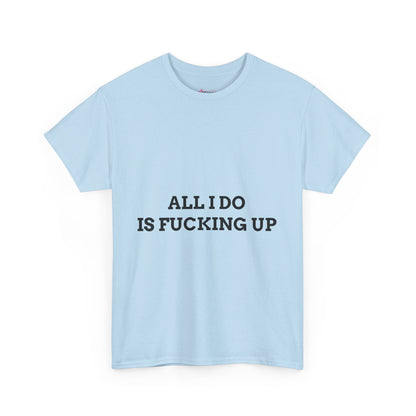 "All I do Is f*cking up" - Unwearablez "F*cking Up" meme Collection Unisex tee