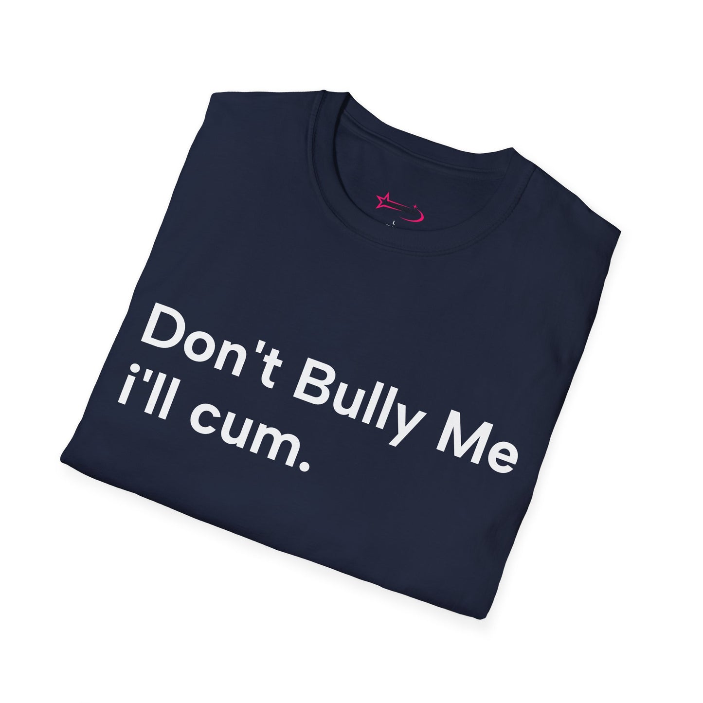 'DON'T BULLY ME, I'LL C*M' - Unwearablez Unisex tee - EU EDITION