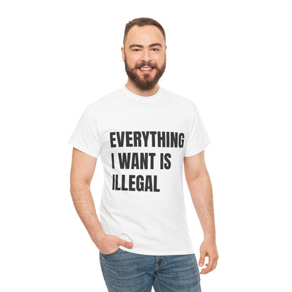 'EVERYTHING I WANT IS ILLEGAL' - Unwearablez 'ILLEGAL' meme Collection Unisex tee - EU Edition