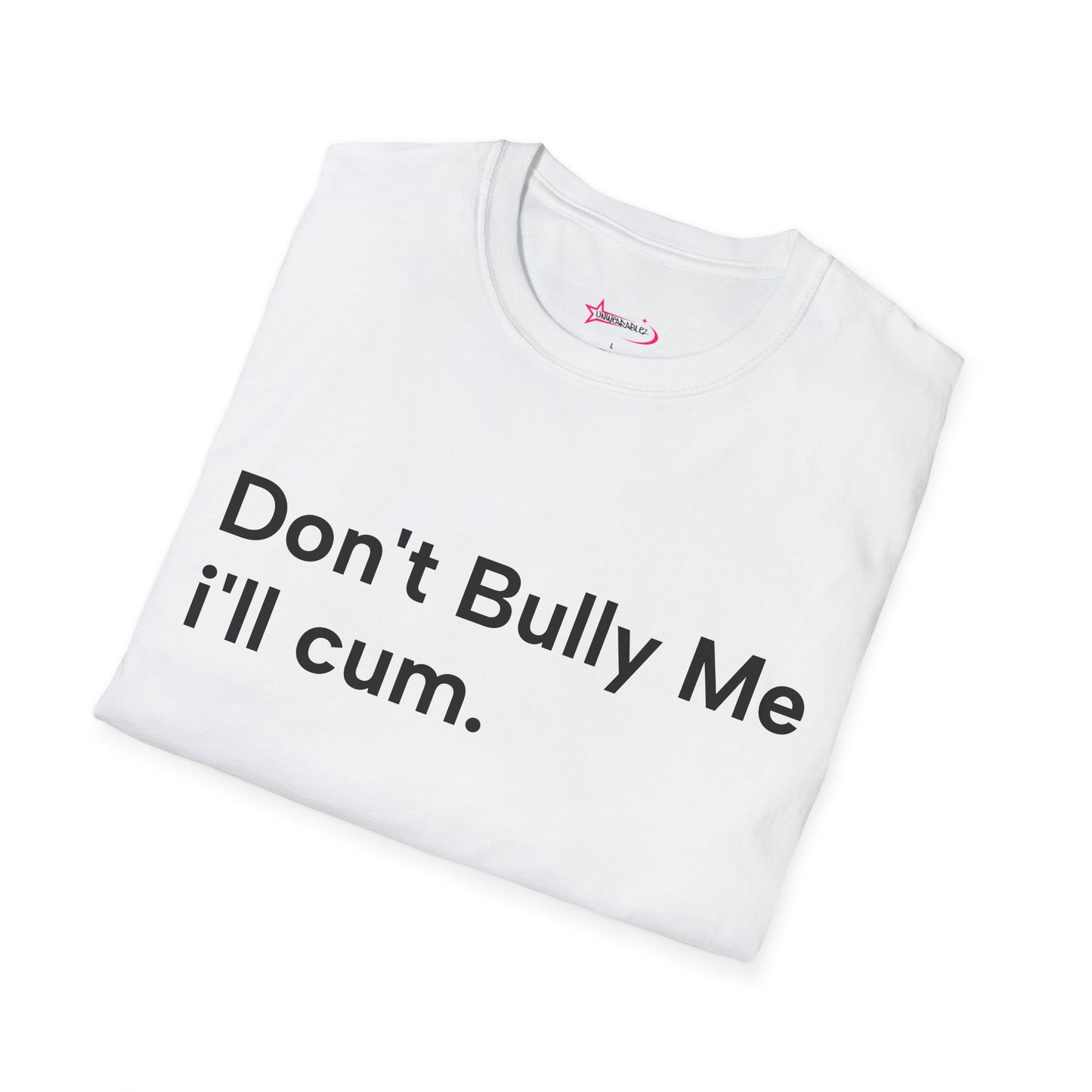 'DON'T BULLY ME, I'LL C*M' - Unwearablez Unisex tee - EU EDITION
