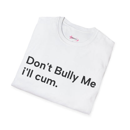 'DON'T BULLY ME, I'LL C*M' - Unwearablez Unisex tee - EU EDITION