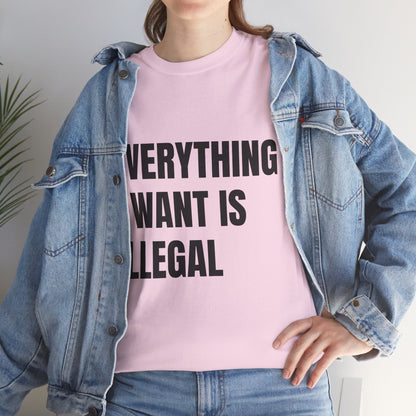 'EVERYTHING I WANT IS ILLEGAL' - Unwearablez 'ILLEGAL' meme Collection Unisex tee - EU Edition