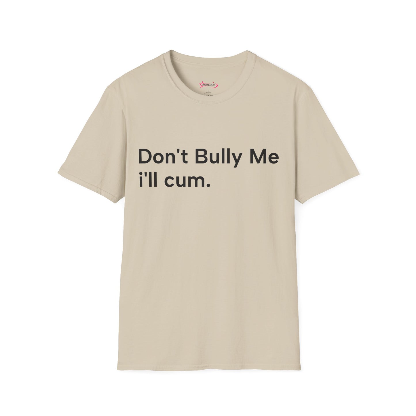 'DON'T BULLY ME, I'LL C*M' - Unwearablez Unisex tee - EU EDITION