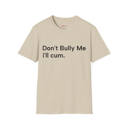 'DON'T BULLY ME, I'LL C*M' - Unwearablez Unisex tee - EU EDITION