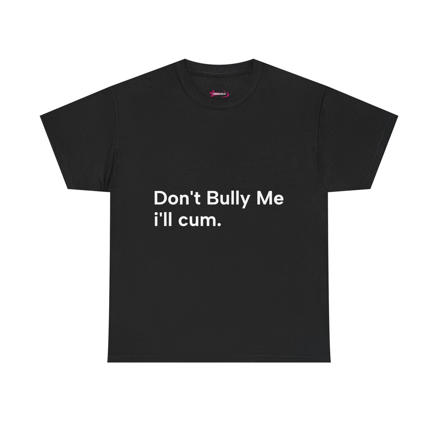 'DON'T BULLY ME, I'LL C*M' - Unwearablez Unisex tee - US EDITION