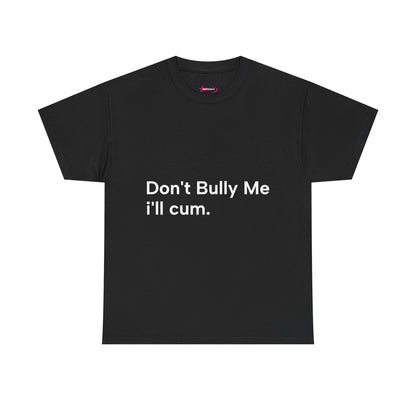 'DON'T BULLY ME, I'LL C*M' - Unwearablez Unisex tee - US EDITION