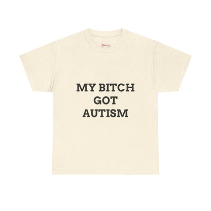 "MY B*TCH GOT AUTISM" - Unwearablez 'AUTISM' meme Collection Unisex tee