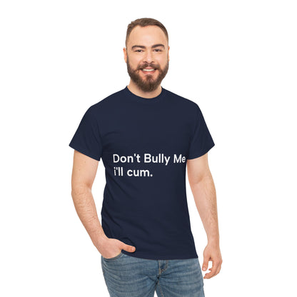 'DON'T BULLY ME, I'LL C*M' - Unwearablez Unisex tee - US EDITION