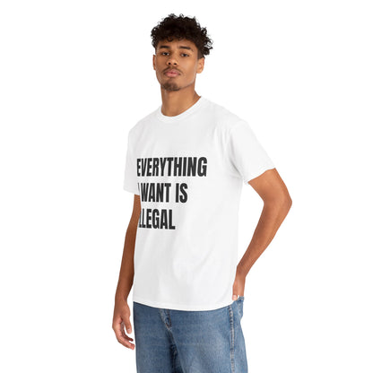 'EVERYTHING I WANT IS ILLEGAL' - Unwearablez 'ILLEGAL' meme Collection Unisex tee